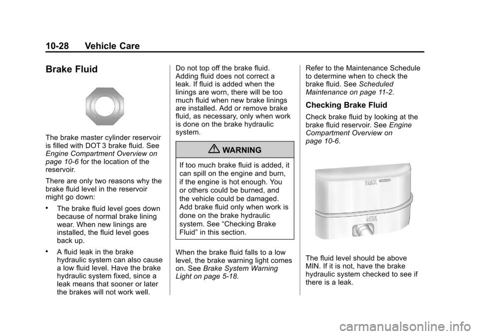 CADILLAC ESCALADE EXT 2011 3.G Owners Guide Black plate (28,1)Cadillac Escalade EXT Owner Manual - 2011
10-28 Vehicle Care
Brake Fluid
The brake master cylinder reservoir
is filled with DOT 3 brake fluid. See
Engine Compartment Overview on
page CADILLAC ESCALADE EXT 2011 3.G Owners Guide Black plate (28,1)Cadillac Escalade EXT Owner Manual - 2011
10-28 Vehicle Care
Brake Fluid
The brake master cylinder reservoir
is filled with DOT 3 brake fluid. See
Engine Compartment Overview on
page