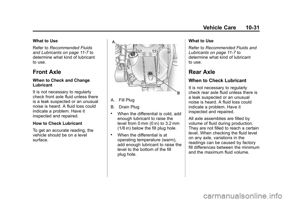 CADILLAC ESCALADE EXT 2011 3.G Owners Manual Black plate (31,1)Cadillac Escalade EXT Owner Manual - 2011
Vehicle Care 10-31
What to Use
Refer toRecommended Fluids
and Lubricants on page 11‑7 to
determine what kind of lubricant
to use.
Front Ax CADILLAC ESCALADE EXT 2011 3.G Owners Manual Black plate (31,1)Cadillac Escalade EXT Owner Manual - 2011
Vehicle Care 10-31
What to Use
Refer toRecommended Fluids
and Lubricants on page 11‑7 to
determine what kind of lubricant
to use.
Front Ax