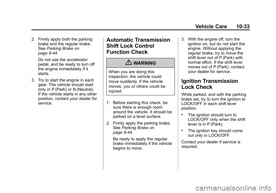 CADILLAC ESCALADE EXT 2011 3.G Owners Manual Black plate (33,1)Cadillac Escalade EXT Owner Manual - 2011
Vehicle Care 10-33
2. Firmly apply both the parkingbrake and the regular brake.
See Parking Brake on
page 9‑44.
Do not use the accelerator CADILLAC ESCALADE EXT 2011 3.G Owners Manual Black plate (33,1)Cadillac Escalade EXT Owner Manual - 2011
Vehicle Care 10-33
2. Firmly apply both the parkingbrake and the regular brake.
See Parking Brake on
page 9‑44.
Do not use the accelerator