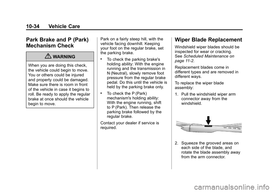 CADILLAC ESCALADE EXT 2011 3.G User Guide Black plate (34,1)Cadillac Escalade EXT Owner Manual - 2011
10-34 Vehicle Care
Park Brake and P (Park)
Mechanism Check
{WARNING
When you are doing this check,
the vehicle could begin to move.
You or o CADILLAC ESCALADE EXT 2011 3.G User Guide Black plate (34,1)Cadillac Escalade EXT Owner Manual - 2011
10-34 Vehicle Care
Park Brake and P (Park)
Mechanism Check
{WARNING
When you are doing this check,
the vehicle could begin to move.
You or o