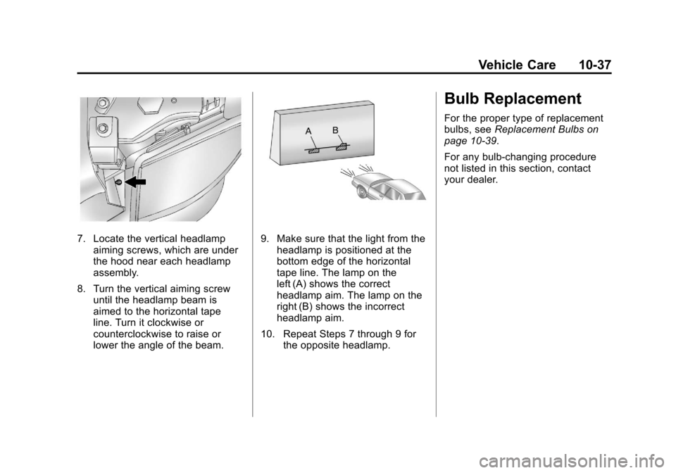 CADILLAC ESCALADE EXT 2011 3.G Owners Manual Black plate (37,1)Cadillac Escalade EXT Owner Manual - 2011
Vehicle Care 10-37
7. Locate the vertical headlampaiming screws, which are under
the hood near each headlamp
assembly.
8. Turn the vertical CADILLAC ESCALADE EXT 2011 3.G Owners Manual Black plate (37,1)Cadillac Escalade EXT Owner Manual - 2011
Vehicle Care 10-37
7. Locate the vertical headlampaiming screws, which are under
the hood near each headlamp
assembly.
8. Turn the vertical