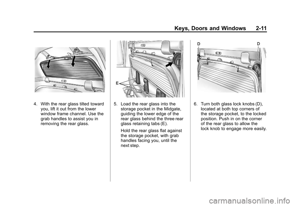 CADILLAC ESCALADE EXT 2011 3.G Owners Manual Black plate (11,1)Cadillac Escalade EXT Owner Manual - 2011
Keys, Doors and Windows 2-11
4. With the rear glass tilted towardyou, lift it out from the lower
window frame channel. Use the
grab handles CADILLAC ESCALADE EXT 2011 3.G Owners Manual Black plate (11,1)Cadillac Escalade EXT Owner Manual - 2011
Keys, Doors and Windows 2-11
4. With the rear glass tilted towardyou, lift it out from the lower
window frame channel. Use the
grab handles