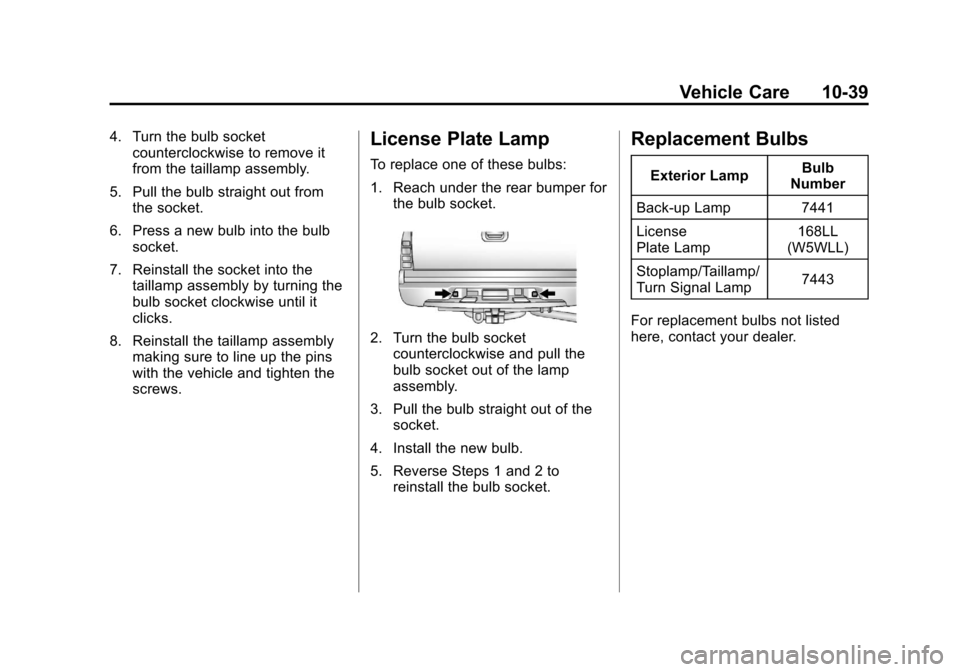 CADILLAC ESCALADE EXT 2011 3.G Owners Manual Black plate (39,1)Cadillac Escalade EXT Owner Manual - 2011
Vehicle Care 10-39
4. Turn the bulb socketcounterclockwise to remove it
from the taillamp assembly.
5. Pull the bulb straight out from the s CADILLAC ESCALADE EXT 2011 3.G Owners Manual Black plate (39,1)Cadillac Escalade EXT Owner Manual - 2011
Vehicle Care 10-39
4. Turn the bulb socketcounterclockwise to remove it
from the taillamp assembly.
5. Pull the bulb straight out from the s