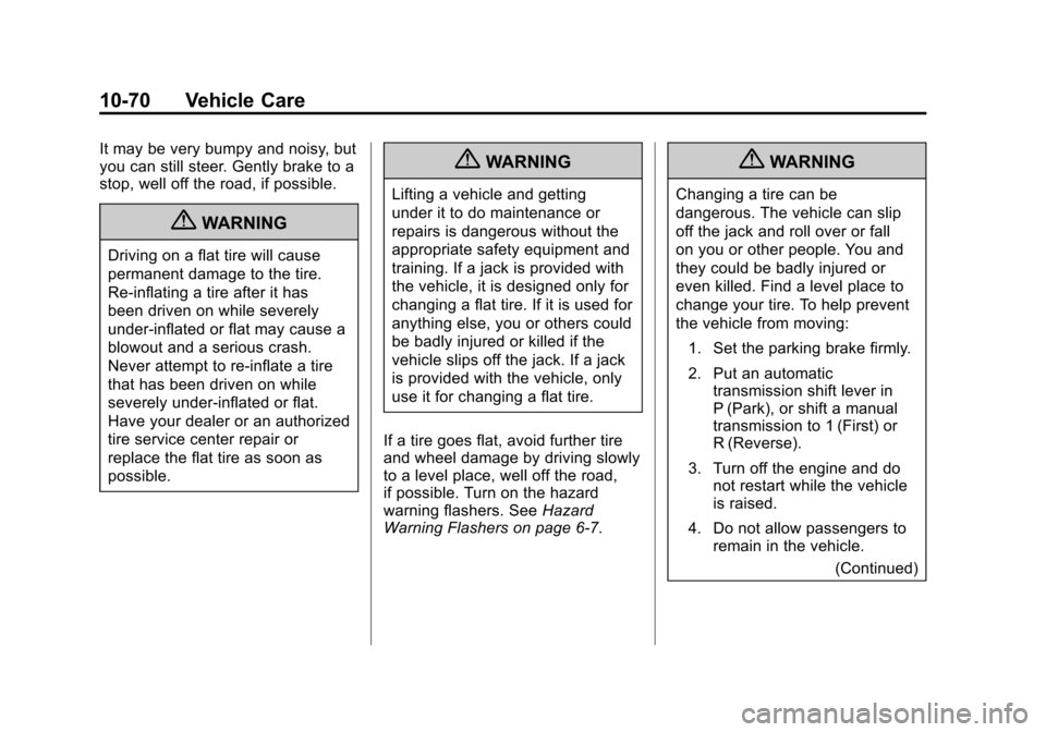 CADILLAC ESCALADE EXT 2011 3.G Service Manual Black plate (70,1)Cadillac Escalade EXT Owner Manual - 2011
10-70 Vehicle Care
It may be very bumpy and noisy, but
you can still steer. Gently brake to a
stop, well off the road, if possible.
{WARNING CADILLAC ESCALADE EXT 2011 3.G Service Manual Black plate (70,1)Cadillac Escalade EXT Owner Manual - 2011
10-70 Vehicle Care
It may be very bumpy and noisy, but
you can still steer. Gently brake to a
stop, well off the road, if possible.
{WARNING