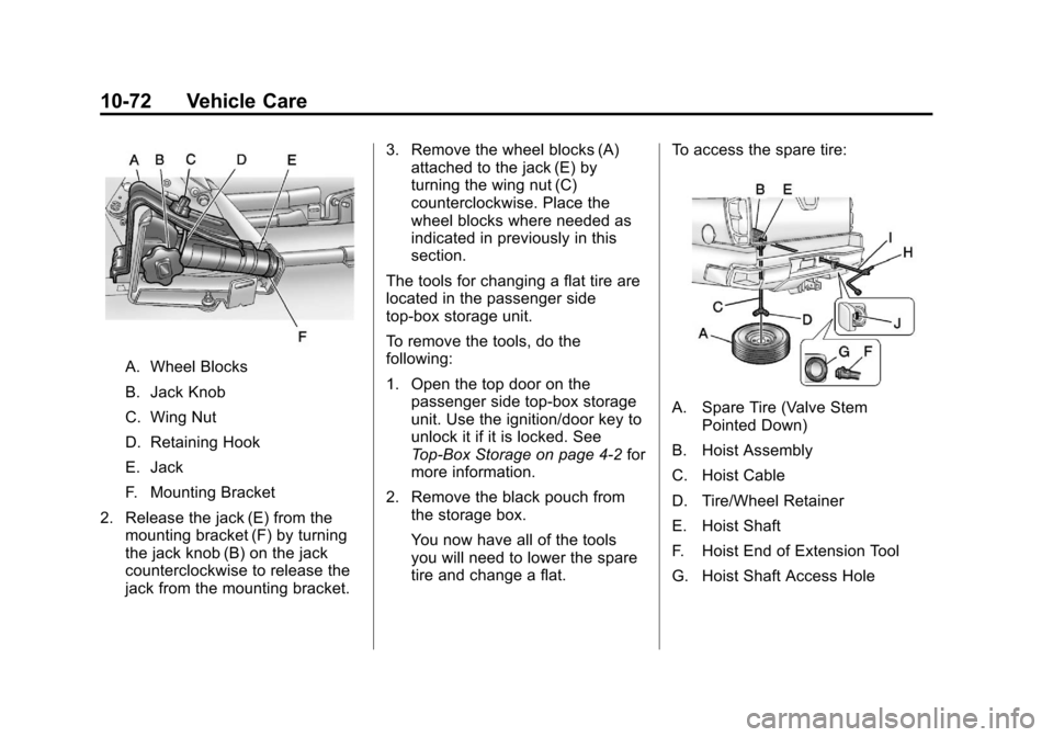 CADILLAC ESCALADE EXT 2011 3.G Owners Manual Black plate (72,1)Cadillac Escalade EXT Owner Manual - 2011
10-72 Vehicle Care
A. Wheel Blocks
B. Jack Knob
C. Wing Nut
D. Retaining Hook
E. Jack
F. Mounting Bracket
2. Release the jack (E) from the m