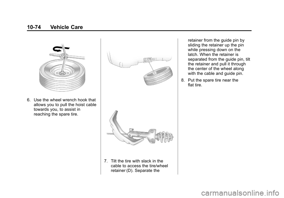 CADILLAC ESCALADE EXT 2011 3.G Manual PDF Black plate (74,1)Cadillac Escalade EXT Owner Manual - 2011
10-74 Vehicle Care
6. Use the wheel wrench hook thatallows you to pull the hoist cable
towards you, to assist in
reaching the spare tire.
7. CADILLAC ESCALADE EXT 2011 3.G Manual PDF Black plate (74,1)Cadillac Escalade EXT Owner Manual - 2011
10-74 Vehicle Care
6. Use the wheel wrench hook thatallows you to pull the hoist cable
towards you, to assist in
reaching the spare tire.
7.