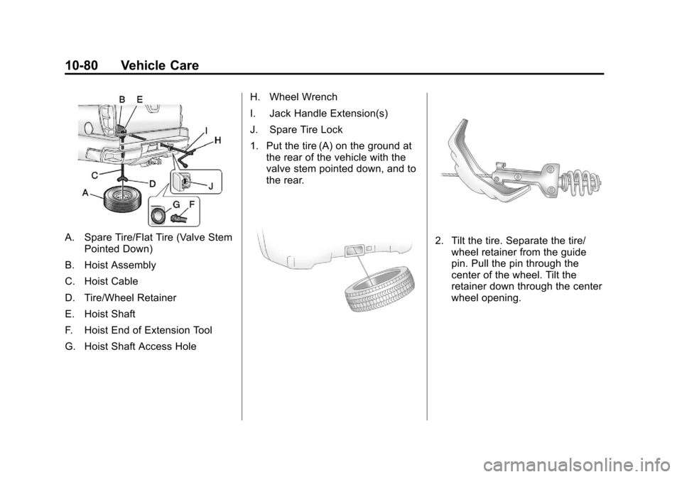 CADILLAC ESCALADE EXT 2011 3.G Owners Manual Black plate (80,1)Cadillac Escalade EXT Owner Manual - 2011
10-80 Vehicle Care
A. Spare Tire/Flat Tire (Valve StemPointed Down)
B. Hoist Assembly
C. Hoist Cable
D. Tire/Wheel Retainer
E. Hoist Shaft
F