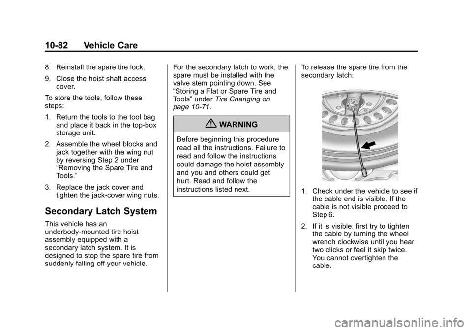 CADILLAC ESCALADE EXT 2011 3.G Owners Manual Black plate (82,1)Cadillac Escalade EXT Owner Manual - 2011
10-82 Vehicle Care
8. Reinstall the spare tire lock.
9. Close the hoist shaft accesscover.
To store the tools, follow these
steps:
1. Return CADILLAC ESCALADE EXT 2011 3.G Owners Manual Black plate (82,1)Cadillac Escalade EXT Owner Manual - 2011
10-82 Vehicle Care
8. Reinstall the spare tire lock.
9. Close the hoist shaft accesscover.
To store the tools, follow these
steps:
1. Return