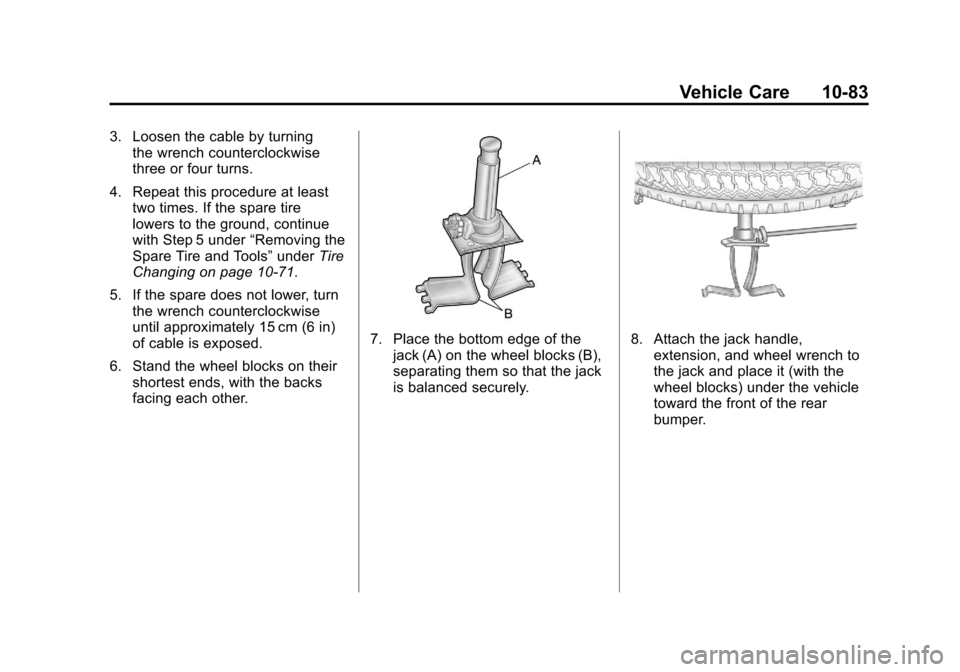 CADILLAC ESCALADE EXT 2011 3.G Manual PDF Black plate (83,1)Cadillac Escalade EXT Owner Manual - 2011
Vehicle Care 10-83
3. Loosen the cable by turningthe wrench counterclockwise
three or four turns.
4. Repeat this procedure at least two time CADILLAC ESCALADE EXT 2011 3.G Manual PDF Black plate (83,1)Cadillac Escalade EXT Owner Manual - 2011
Vehicle Care 10-83
3. Loosen the cable by turningthe wrench counterclockwise
three or four turns.
4. Repeat this procedure at least two time