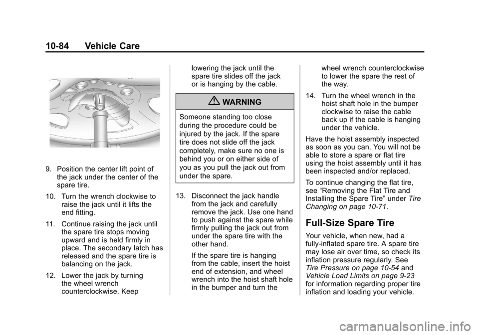 CADILLAC ESCALADE EXT 2011 3.G Owners Manual Black plate (84,1)Cadillac Escalade EXT Owner Manual - 2011
10-84 Vehicle Care
9. Position the center lift point ofthe jack under the center of the
spare tire.
10. Turn the wrench clockwise to raise t