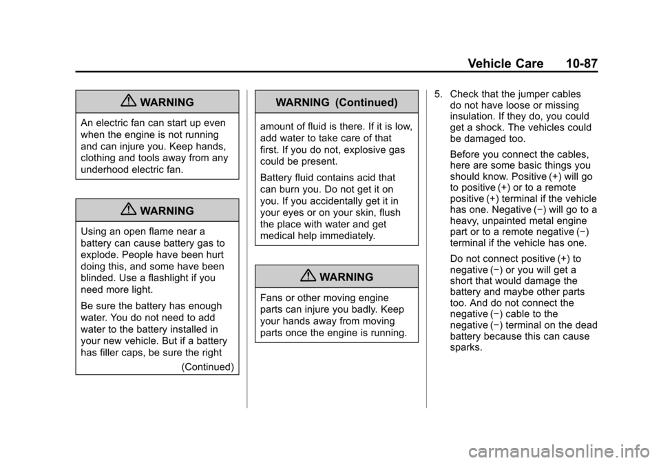 CADILLAC ESCALADE EXT 2011 3.G Owners Manual Black plate (87,1)Cadillac Escalade EXT Owner Manual - 2011
Vehicle Care 10-87
{WARNING
An electric fan can start up even
when the engine is not running
and can injure you. Keep hands,
clothing and to