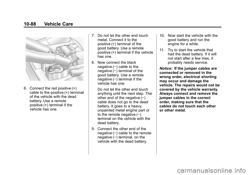 CADILLAC ESCALADE EXT 2011 3.G Owners Manual Black plate (88,1)Cadillac Escalade EXT Owner Manual - 2011
10-88 Vehicle Care
6. Connect the red positive (+)cable to the positive (+) terminal
of the vehicle with the dead
battery. Use a remote
posi CADILLAC ESCALADE EXT 2011 3.G Owners Manual Black plate (88,1)Cadillac Escalade EXT Owner Manual - 2011
10-88 Vehicle Care
6. Connect the red positive (+)cable to the positive (+) terminal
of the vehicle with the dead
battery. Use a remote
posi