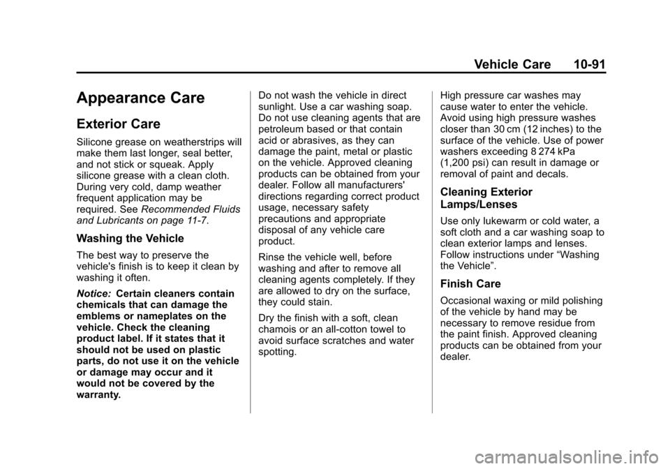 CADILLAC ESCALADE EXT 2011 3.G Manual PDF Black plate (91,1)Cadillac Escalade EXT Owner Manual - 2011
Vehicle Care 10-91
Appearance Care
Exterior Care
Silicone grease on weatherstrips will
make them last longer, seal better,
and not stick or CADILLAC ESCALADE EXT 2011 3.G Manual PDF Black plate (91,1)Cadillac Escalade EXT Owner Manual - 2011
Vehicle Care 10-91
Appearance Care
Exterior Care
Silicone grease on weatherstrips will
make them last longer, seal better,
and not stick or