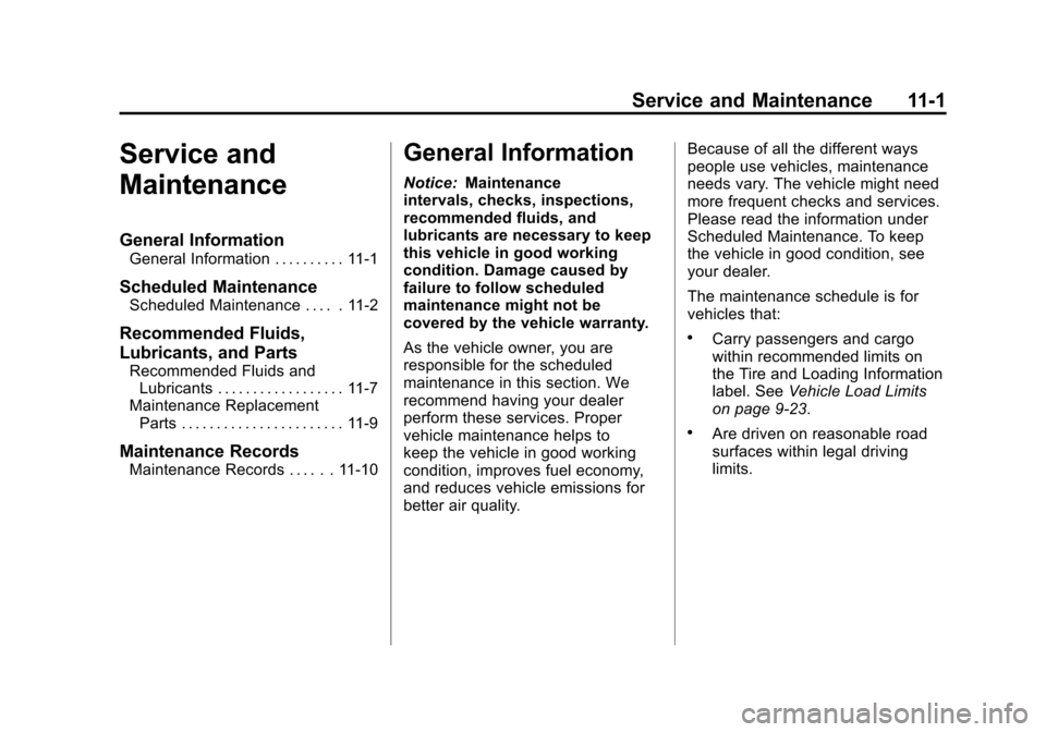 CADILLAC ESCALADE EXT 2011 3.G User Guide Black plate (1,1)Cadillac Escalade EXT Owner Manual - 2011
Service and Maintenance 11-1
Service and
Maintenance
General Information
General Information . . . . . . . . . . 11-1
Scheduled Maintenance
S CADILLAC ESCALADE EXT 2011 3.G User Guide Black plate (1,1)Cadillac Escalade EXT Owner Manual - 2011
Service and Maintenance 11-1
Service and
Maintenance
General Information
General Information . . . . . . . . . . 11-1
Scheduled Maintenance
S
