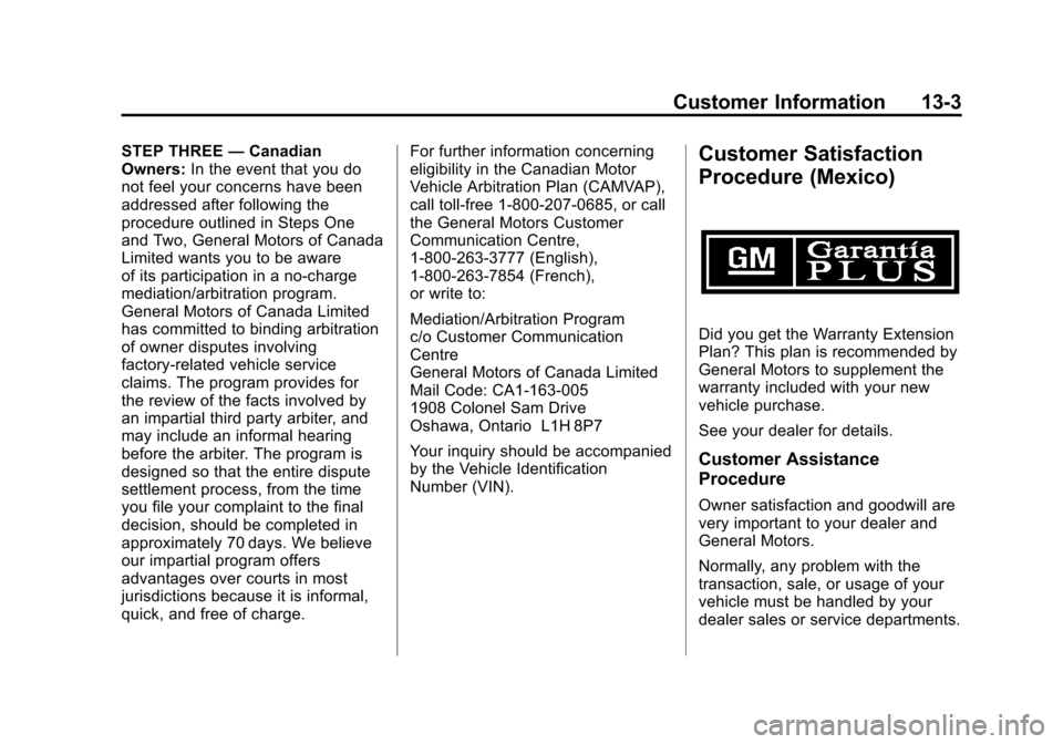 CADILLAC ESCALADE EXT 2011 3.G Owners Manual Black plate (3,1)Cadillac Escalade EXT Owner Manual - 2011
Customer Information 13-3
STEP THREE—Canadian
Owners: In the event that you do
not feel your concerns have been
addressed after following t CADILLAC ESCALADE EXT 2011 3.G Owners Manual Black plate (3,1)Cadillac Escalade EXT Owner Manual - 2011
Customer Information 13-3
STEP THREE—Canadian
Owners: In the event that you do
not feel your concerns have been
addressed after following t