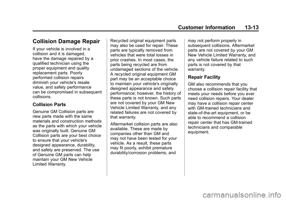 CADILLAC ESCALADE EXT 2011 3.G Owners Manual Black plate (13,1)Cadillac Escalade EXT Owner Manual - 2011
Customer Information 13-13
Collision Damage Repair
If your vehicle is involved in a
collision and it is damaged,
have the damage repaired by CADILLAC ESCALADE EXT 2011 3.G Owners Manual Black plate (13,1)Cadillac Escalade EXT Owner Manual - 2011
Customer Information 13-13
Collision Damage Repair
If your vehicle is involved in a
collision and it is damaged,
have the damage repaired by