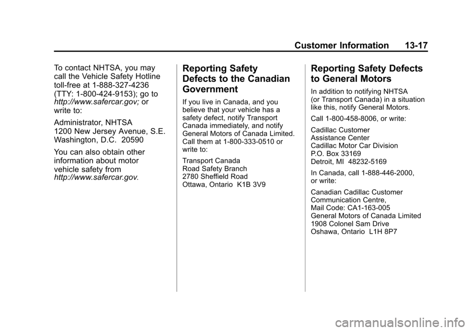 CADILLAC ESCALADE EXT 2011 3.G Owners Manual Black plate (17,1)Cadillac Escalade EXT Owner Manual - 2011
Customer Information 13-17
To contact NHTSA, you may
call the Vehicle Safety Hotline
toll-free at 1-888-327-4236
(TTY: 1-800-424-9153); go t CADILLAC ESCALADE EXT 2011 3.G Owners Manual Black plate (17,1)Cadillac Escalade EXT Owner Manual - 2011
Customer Information 13-17
To contact NHTSA, you may
call the Vehicle Safety Hotline
toll-free at 1-888-327-4236
(TTY: 1-800-424-9153); go t