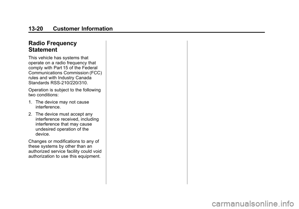 CADILLAC ESCALADE EXT 2011 3.G Owners Manual Black plate (20,1)Cadillac Escalade EXT Owner Manual - 2011
13-20 Customer Information
Radio Frequency
Statement
This vehicle has systems that
operate on a radio frequency that
comply with Part 15 of CADILLAC ESCALADE EXT 2011 3.G Owners Manual Black plate (20,1)Cadillac Escalade EXT Owner Manual - 2011
13-20 Customer Information
Radio Frequency
Statement
This vehicle has systems that
operate on a radio frequency that
comply with Part 15 of