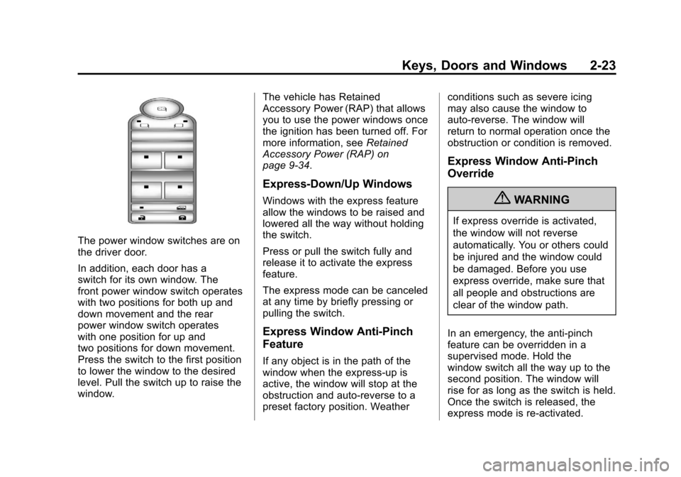 CADILLAC ESCALADE EXT 2011 3.G User Guide Black plate (23,1)Cadillac Escalade EXT Owner Manual - 2011
Keys, Doors and Windows 2-23
The power window switches are on
the driver door.
In addition, each door has a
switch for its own window. The
f CADILLAC ESCALADE EXT 2011 3.G User Guide Black plate (23,1)Cadillac Escalade EXT Owner Manual - 2011
Keys, Doors and Windows 2-23
The power window switches are on
the driver door.
In addition, each door has a
switch for its own window. The
f