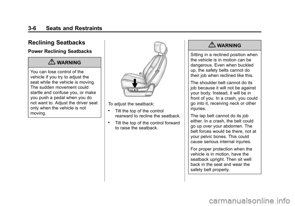 CADILLAC ESCALADE EXT 2011 3.G User Guide Black plate (6,1)Cadillac Escalade EXT Owner Manual - 2011
3-6 Seats and Restraints
Reclining Seatbacks
Power Reclining Seatbacks
{WARNING
You can lose control of the
vehicle if you try to adjust the
CADILLAC ESCALADE EXT 2011 3.G User Guide Black plate (6,1)Cadillac Escalade EXT Owner Manual - 2011
3-6 Seats and Restraints
Reclining Seatbacks
Power Reclining Seatbacks
{WARNING
You can lose control of the
vehicle if you try to adjust the
