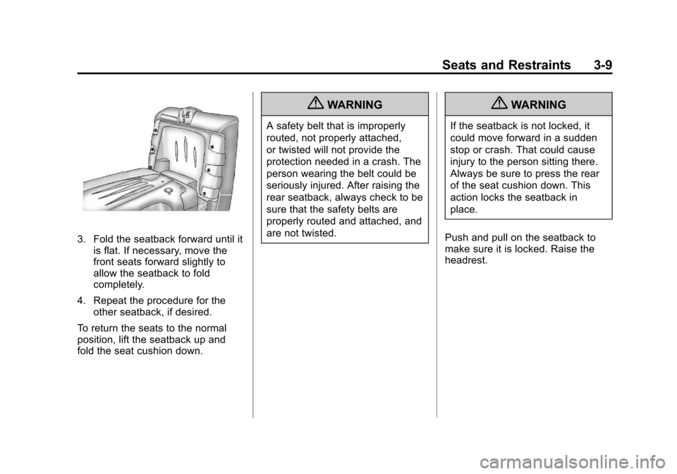 CADILLAC ESCALADE EXT 2011 3.G User Guide Black plate (9,1)Cadillac Escalade EXT Owner Manual - 2011
Seats and Restraints 3-9
3. Fold the seatback forward until itis flat. If necessary, move the
front seats forward slightly to
allow the seatb CADILLAC ESCALADE EXT 2011 3.G User Guide Black plate (9,1)Cadillac Escalade EXT Owner Manual - 2011
Seats and Restraints 3-9
3. Fold the seatback forward until itis flat. If necessary, move the
front seats forward slightly to
allow the seatb