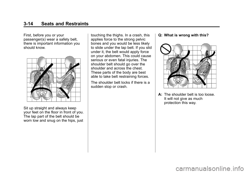 CADILLAC ESCALADE EXT 2011 3.G Repair Manual Black plate (14,1)Cadillac Escalade EXT Owner Manual - 2011
3-14 Seats and Restraints
First, before you or your
passenger(s) wear a safety belt,
there is important information you
should know.
Sit up CADILLAC ESCALADE EXT 2011 3.G Repair Manual Black plate (14,1)Cadillac Escalade EXT Owner Manual - 2011
3-14 Seats and Restraints
First, before you or your
passenger(s) wear a safety belt,
there is important information you
should know.
Sit up