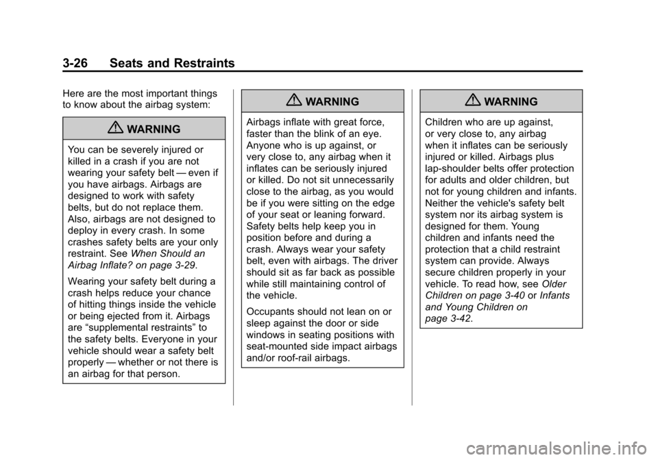 CADILLAC ESCALADE EXT 2011 3.G Owners Manual Black plate (26,1)Cadillac Escalade EXT Owner Manual - 2011
3-26 Seats and Restraints
Here are the most important things
to know about the airbag system:
{WARNING
You can be severely injured or
killed