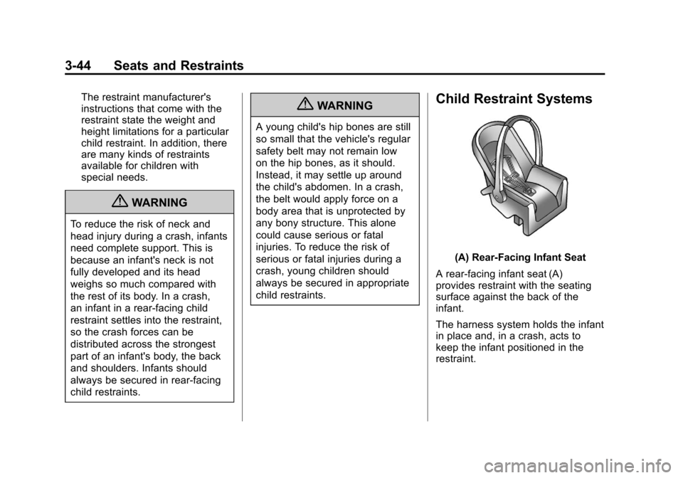 CADILLAC ESCALADE EXT 2011 3.G Owners Guide Black plate (44,1)Cadillac Escalade EXT Owner Manual - 2011
3-44 Seats and Restraints
The restraint manufacturers
instructions that come with the
restraint state the weight and
height limitations for CADILLAC ESCALADE EXT 2011 3.G Owners Guide Black plate (44,1)Cadillac Escalade EXT Owner Manual - 2011
3-44 Seats and Restraints
The restraint manufacturers
instructions that come with the
restraint state the weight and
height limitations for