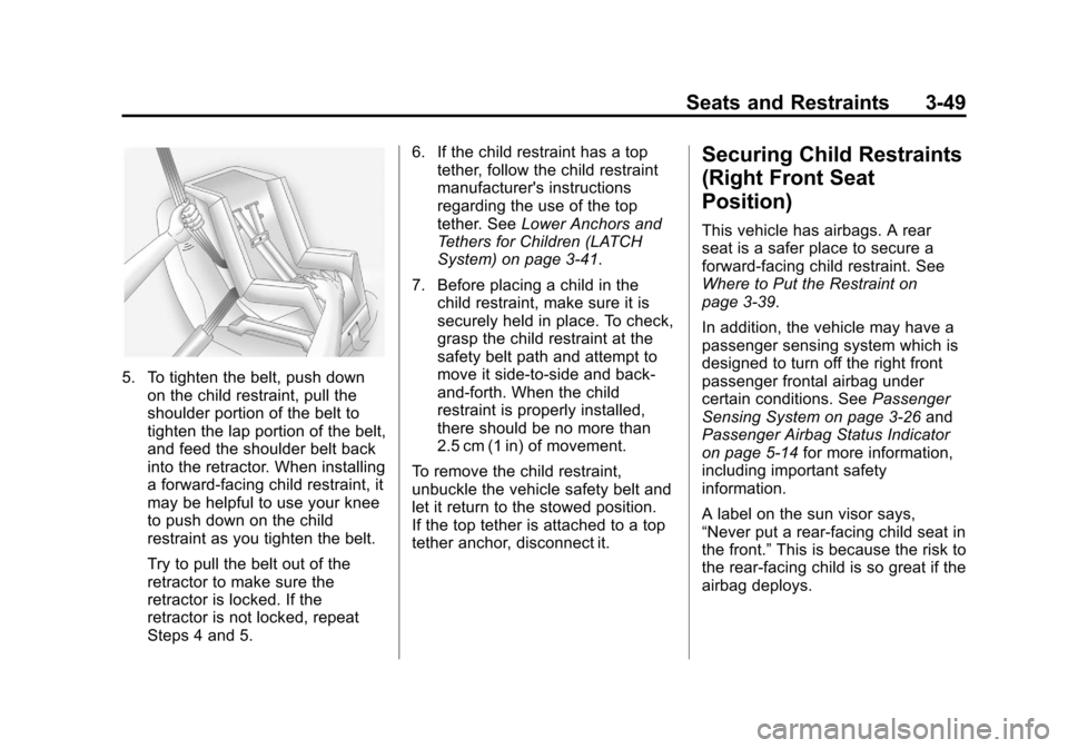 CADILLAC ESCALADE EXT 2012 3.G User Guide Black plate (49,1)Cadillac Escalade EXT Owner Manual - 2012
Seats and Restraints 3-49
5. To tighten the belt, push downon the child restraint, pull the
shoulder portion of the belt to
tighten the lap CADILLAC ESCALADE EXT 2012 3.G User Guide Black plate (49,1)Cadillac Escalade EXT Owner Manual - 2012
Seats and Restraints 3-49
5. To tighten the belt, push downon the child restraint, pull the
shoulder portion of the belt to
tighten the lap