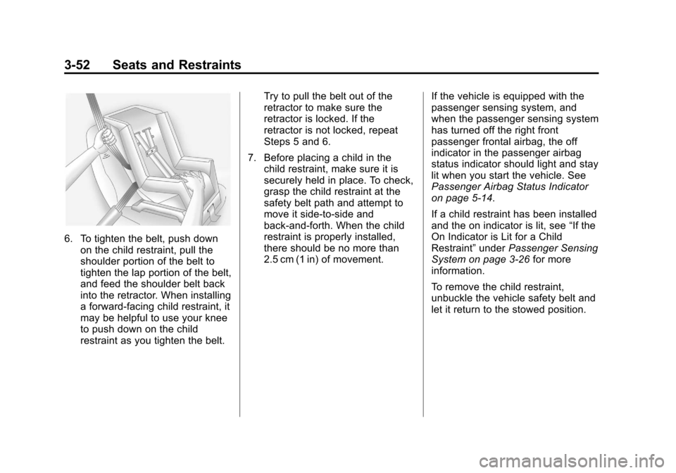 CADILLAC ESCALADE EXT 2012 3.G User Guide Black plate (52,1)Cadillac Escalade EXT Owner Manual - 2012
3-52 Seats and Restraints
6. To tighten the belt, push downon the child restraint, pull the
shoulder portion of the belt to
tighten the lap CADILLAC ESCALADE EXT 2012 3.G User Guide Black plate (52,1)Cadillac Escalade EXT Owner Manual - 2012
3-52 Seats and Restraints
6. To tighten the belt, push downon the child restraint, pull the
shoulder portion of the belt to
tighten the lap