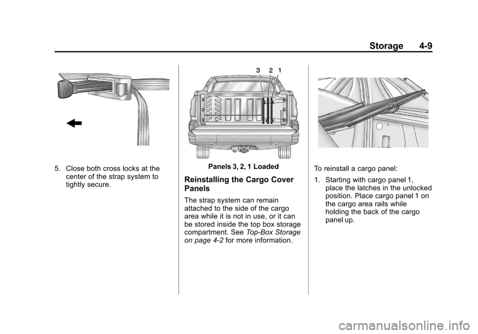 CADILLAC ESCALADE EXT 2012 3.G Owners Manual Black plate (9,1)Cadillac Escalade EXT Owner Manual - 2012
Storage 4-9
5. Close both cross locks at thecenter of the strap system to
tightly secure.Panels 3, 2, 1 Loaded
Reinstalling the Cargo Cover
P CADILLAC ESCALADE EXT 2012 3.G Owners Manual Black plate (9,1)Cadillac Escalade EXT Owner Manual - 2012
Storage 4-9
5. Close both cross locks at thecenter of the strap system to
tightly secure.Panels 3, 2, 1 Loaded
Reinstalling the Cargo Cover
P