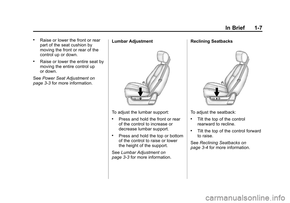 CADILLAC ESCALADE EXT 2012 3.G User Guide Black plate (7,1)Cadillac Escalade EXT Owner Manual - 2012
In Brief 1-7
.Raise or lower the front or rear
part of the seat cushion by
moving the front or rear of the
control up or down.
.Raise or lowe CADILLAC ESCALADE EXT 2012 3.G User Guide Black plate (7,1)Cadillac Escalade EXT Owner Manual - 2012
In Brief 1-7
.Raise or lower the front or rear
part of the seat cushion by
moving the front or rear of the
control up or down.
.Raise or lowe