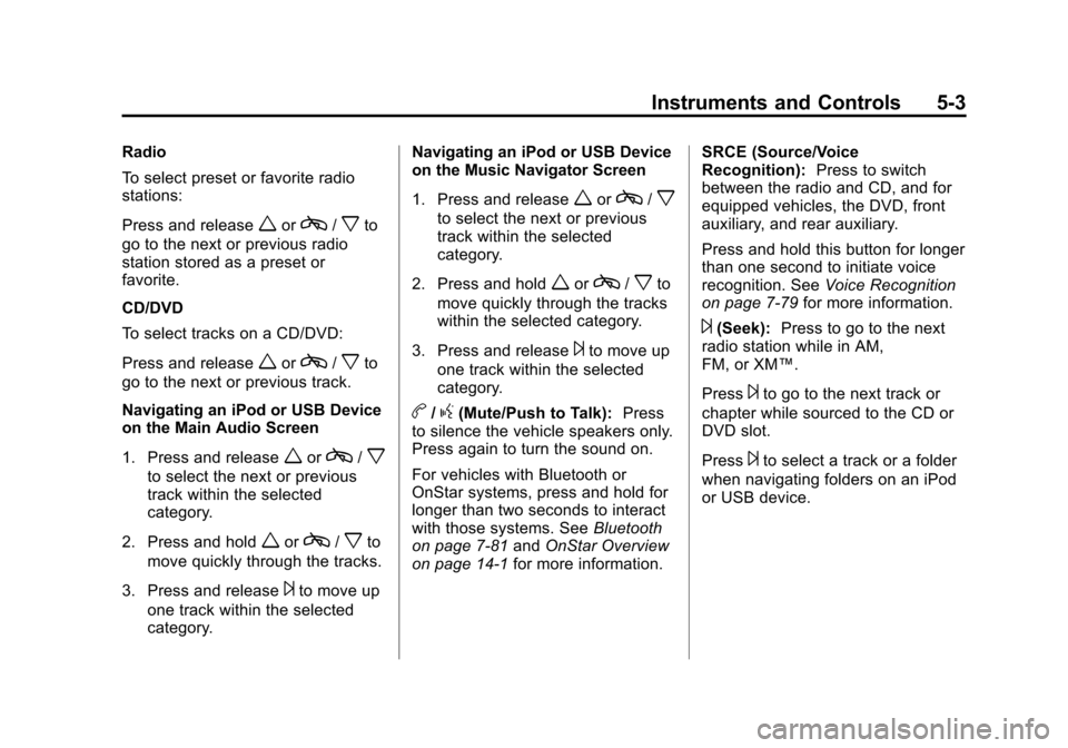 CADILLAC ESCALADE EXT 2012 3.G Owners Manual Black plate (3,1)Cadillac Escalade EXT Owner Manual - 2012
Instruments and Controls 5-3
Radio
To select preset or favorite radio
stations:
Press and release
worc/xto
go to the next or previous radio
s CADILLAC ESCALADE EXT 2012 3.G Owners Manual Black plate (3,1)Cadillac Escalade EXT Owner Manual - 2012
Instruments and Controls 5-3
Radio
To select preset or favorite radio
stations:
Press and release
worc/xto
go to the next or previous radio
s