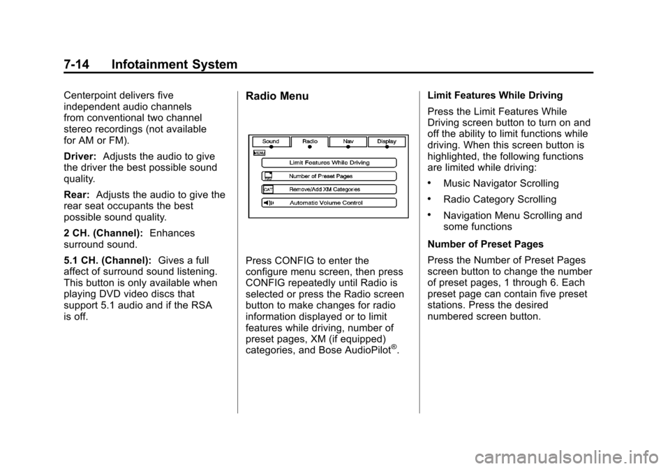 CADILLAC ESCALADE EXT 2012 3.G User Guide Black plate (14,1)Cadillac Escalade EXT Owner Manual - 2012
7-14 Infotainment System
Centerpoint delivers five
independent audio channels
from conventional two channel
stereo recordings (not available CADILLAC ESCALADE EXT 2012 3.G User Guide Black plate (14,1)Cadillac Escalade EXT Owner Manual - 2012
7-14 Infotainment System
Centerpoint delivers five
independent audio channels
from conventional two channel
stereo recordings (not available
