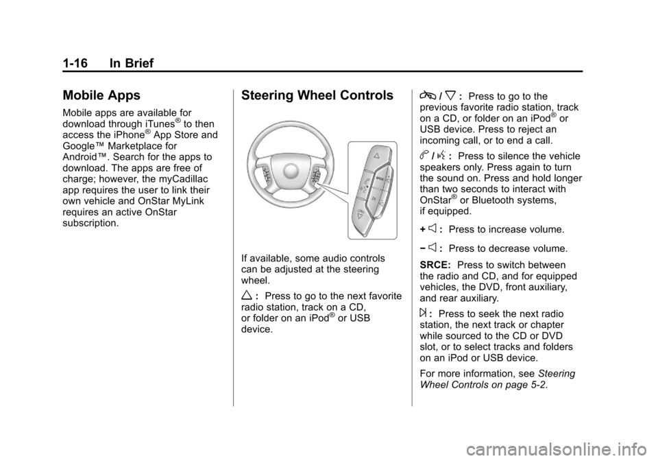 CADILLAC ESCALADE EXT 2012 3.G Owners Manual Black plate (16,1)Cadillac Escalade EXT Owner Manual - 2012
1-16 In Brief
Mobile Apps
Mobile apps are available for
download through iTunes®to then
access the iPhone®App Store and
Google™ Marketpl CADILLAC ESCALADE EXT 2012 3.G Owners Manual Black plate (16,1)Cadillac Escalade EXT Owner Manual - 2012
1-16 In Brief
Mobile Apps
Mobile apps are available for
download through iTunes®to then
access the iPhone®App Store and
Google™ Marketpl