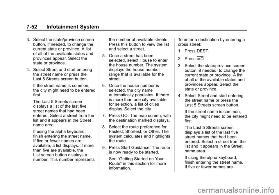 CADILLAC ESCALADE EXT 2012 3.G Manual PDF Black plate (52,1)Cadillac Escalade EXT Owner Manual - 2012
7-52 Infotainment System
3. Select the state/province screenbutton, if needed, to change the
current state or province. A list
of all of the CADILLAC ESCALADE EXT 2012 3.G Manual PDF Black plate (52,1)Cadillac Escalade EXT Owner Manual - 2012
7-52 Infotainment System
3. Select the state/province screenbutton, if needed, to change the
current state or province. A list
of all of the