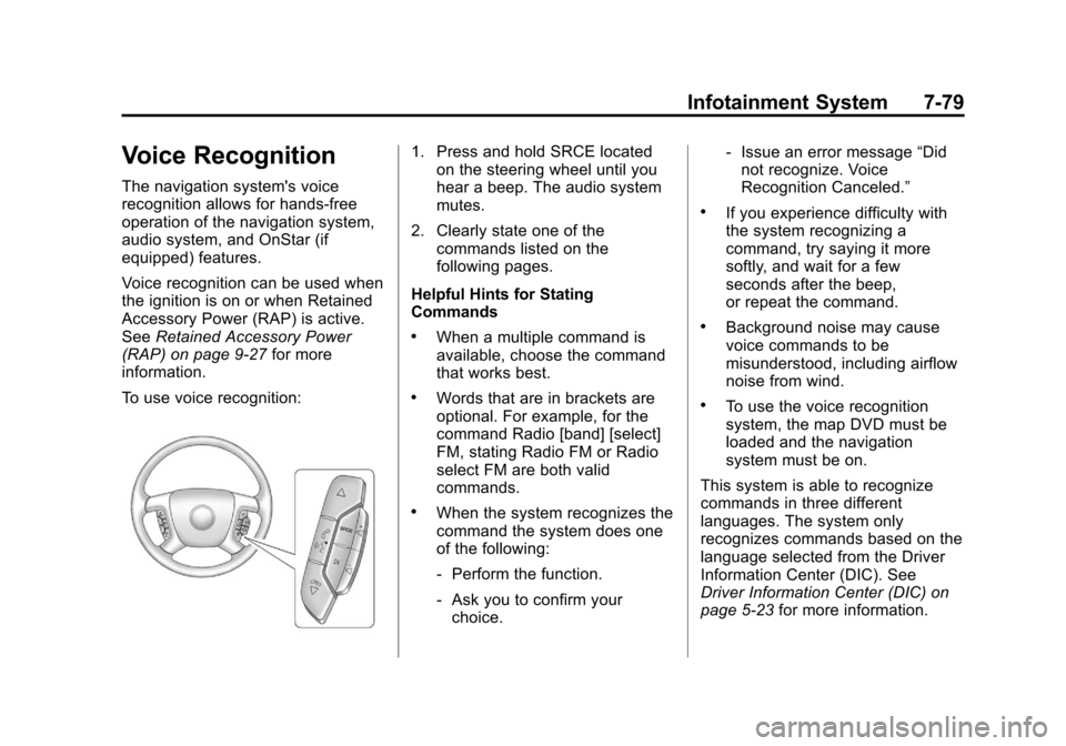 CADILLAC ESCALADE EXT 2012 3.G Owners Guide Black plate (79,1)Cadillac Escalade EXT Owner Manual - 2012
Infotainment System 7-79
Voice Recognition
The navigation systems voice
recognition allows for hands-free
operation of the navigation syste CADILLAC ESCALADE EXT 2012 3.G Owners Guide Black plate (79,1)Cadillac Escalade EXT Owner Manual - 2012
Infotainment System 7-79
Voice Recognition
The navigation systems voice
recognition allows for hands-free
operation of the navigation syste