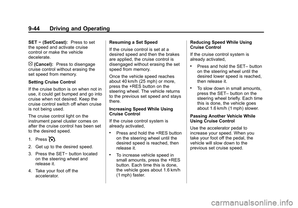 CADILLAC ESCALADE EXT 2012 3.G Owners Manual Black plate (44,1)Cadillac Escalade EXT Owner Manual - 2012
9-44 Driving and Operating
SET−(Set/Coast): Press to set
the speed and activate cruise
control or make the vehicle
decelerate.
[(Cancel): CADILLAC ESCALADE EXT 2012 3.G Owners Manual Black plate (44,1)Cadillac Escalade EXT Owner Manual - 2012
9-44 Driving and Operating
SET−(Set/Coast): Press to set
the speed and activate cruise
control or make the vehicle
decelerate.
[(Cancel):