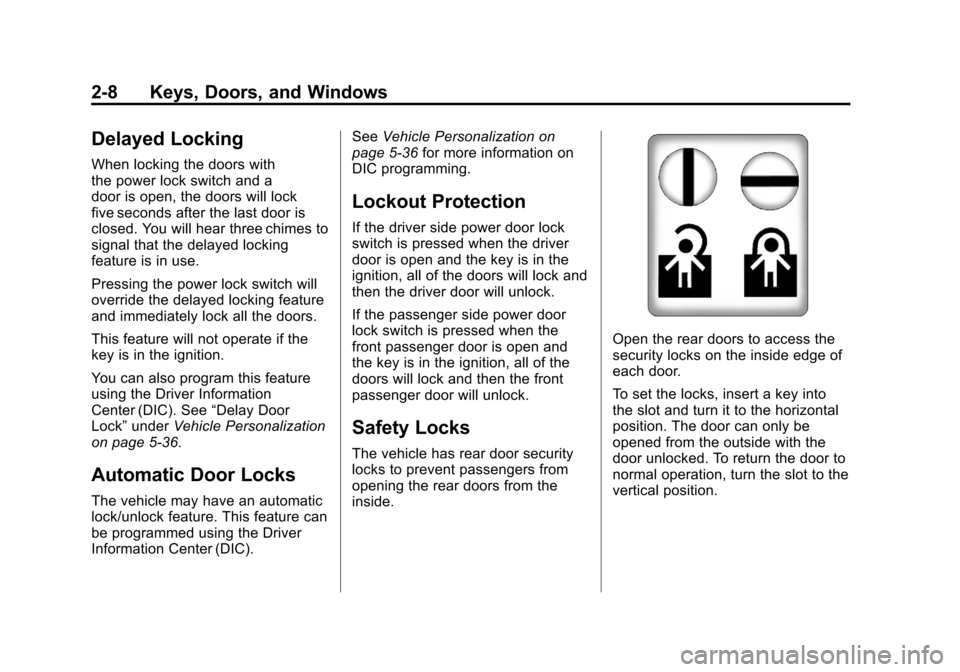 CADILLAC ESCALADE EXT 2012 3.G Owners Guide Black plate (8,1)Cadillac Escalade EXT Owner Manual - 2012
2-8 Keys, Doors, and Windows
Delayed Locking
When locking the doors with
the power lock switch and a
door is open, the doors will lock
five s CADILLAC ESCALADE EXT 2012 3.G Owners Guide Black plate (8,1)Cadillac Escalade EXT Owner Manual - 2012
2-8 Keys, Doors, and Windows
Delayed Locking
When locking the doors with
the power lock switch and a
door is open, the doors will lock
five s