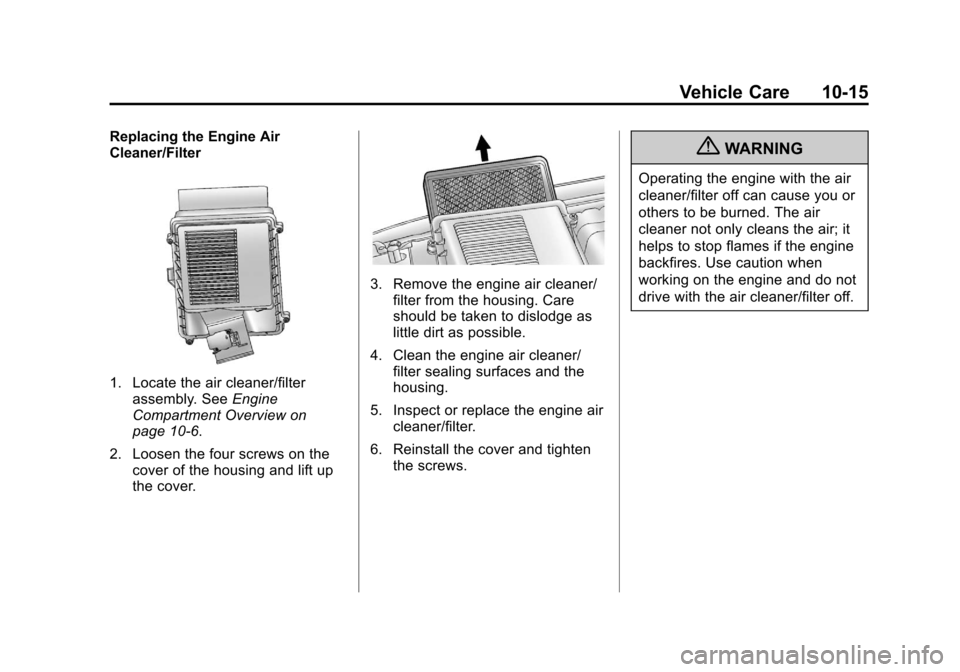 CADILLAC ESCALADE EXT 2012 3.G Owners Manual Black plate (15,1)Cadillac Escalade EXT Owner Manual - 2012
Vehicle Care 10-15
Replacing the Engine Air
Cleaner/Filter
1. Locate the air cleaner/filterassembly. See Engine
Compartment Overview on
page CADILLAC ESCALADE EXT 2012 3.G Owners Manual Black plate (15,1)Cadillac Escalade EXT Owner Manual - 2012
Vehicle Care 10-15
Replacing the Engine Air
Cleaner/Filter
1. Locate the air cleaner/filterassembly. See Engine
Compartment Overview on
page
