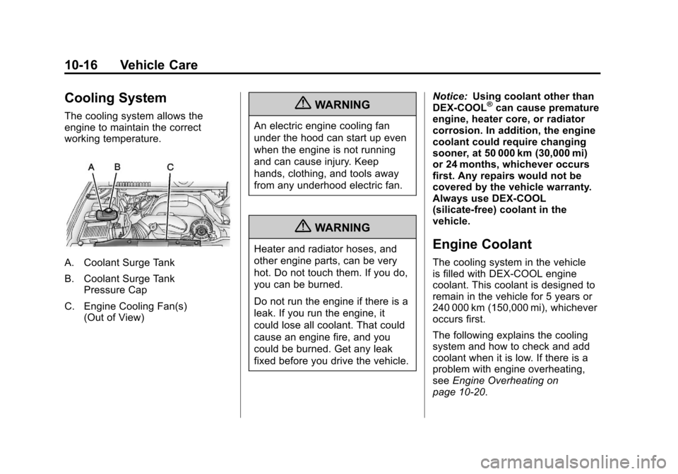 CADILLAC ESCALADE EXT 2012 3.G Owners Manual Black plate (16,1)Cadillac Escalade EXT Owner Manual - 2012
10-16 Vehicle Care
Cooling System
The cooling system allows the
engine to maintain the correct
working temperature.
A. Coolant Surge Tank
B. CADILLAC ESCALADE EXT 2012 3.G Owners Manual Black plate (16,1)Cadillac Escalade EXT Owner Manual - 2012
10-16 Vehicle Care
Cooling System
The cooling system allows the
engine to maintain the correct
working temperature.
A. Coolant Surge Tank
B.