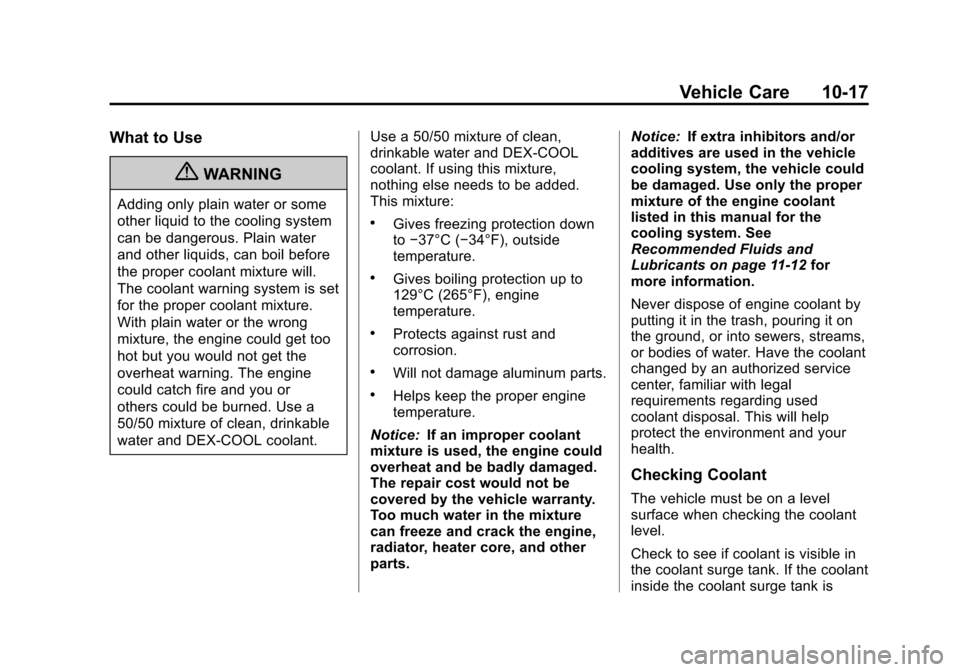 CADILLAC ESCALADE EXT 2012 3.G Owners Manual Black plate (17,1)Cadillac Escalade EXT Owner Manual - 2012
Vehicle Care 10-17
What to Use
{WARNING
Adding only plain water or some
other liquid to the cooling system
can be dangerous. Plain water
and CADILLAC ESCALADE EXT 2012 3.G Owners Manual Black plate (17,1)Cadillac Escalade EXT Owner Manual - 2012
Vehicle Care 10-17
What to Use
{WARNING
Adding only plain water or some
other liquid to the cooling system
can be dangerous. Plain water
and
