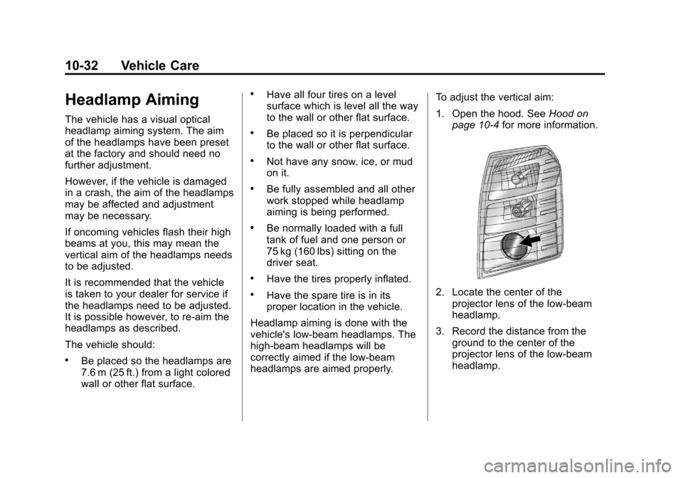 CADILLAC ESCALADE EXT 2012 3.G Owners Manual Black plate (32,1)Cadillac Escalade EXT Owner Manual - 2012
10-32 Vehicle Care
Headlamp Aiming
The vehicle has a visual optical
headlamp aiming system. The aim
of the headlamps have been preset
at the CADILLAC ESCALADE EXT 2012 3.G Owners Manual Black plate (32,1)Cadillac Escalade EXT Owner Manual - 2012
10-32 Vehicle Care
Headlamp Aiming
The vehicle has a visual optical
headlamp aiming system. The aim
of the headlamps have been preset
at the
