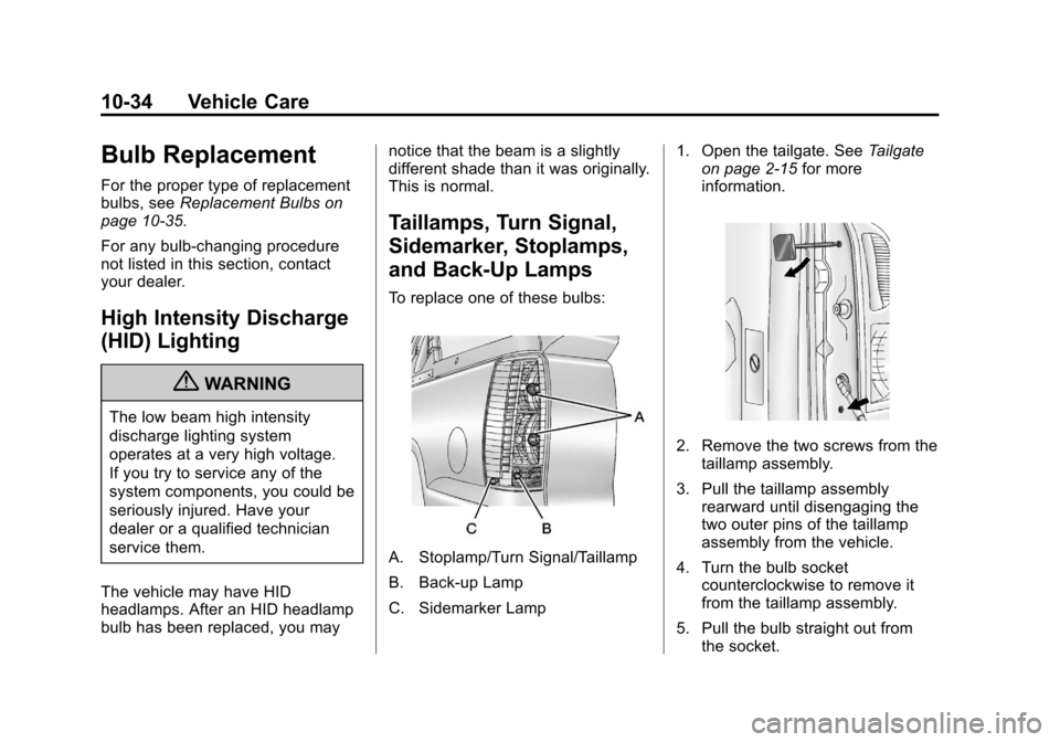 CADILLAC ESCALADE EXT 2012 3.G Owners Manual Black plate (34,1)Cadillac Escalade EXT Owner Manual - 2012
10-34 Vehicle Care
Bulb Replacement
For the proper type of replacement
bulbs, seeReplacement Bulbs on
page 10‑35.
For any bulb‐changing CADILLAC ESCALADE EXT 2012 3.G Owners Manual Black plate (34,1)Cadillac Escalade EXT Owner Manual - 2012
10-34 Vehicle Care
Bulb Replacement
For the proper type of replacement
bulbs, seeReplacement Bulbs on
page 10‑35.
For any bulb‐changing