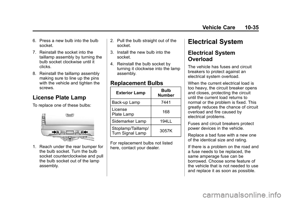 CADILLAC ESCALADE EXT 2012 3.G Owners Manual Black plate (35,1)Cadillac Escalade EXT Owner Manual - 2012
Vehicle Care 10-35
6. Press a new bulb into the bulbsocket.
7. Reinstall the socket into the taillamp assembly by turning the
bulb socket cl CADILLAC ESCALADE EXT 2012 3.G Owners Manual Black plate (35,1)Cadillac Escalade EXT Owner Manual - 2012
Vehicle Care 10-35
6. Press a new bulb into the bulbsocket.
7. Reinstall the socket into the taillamp assembly by turning the
bulb socket cl