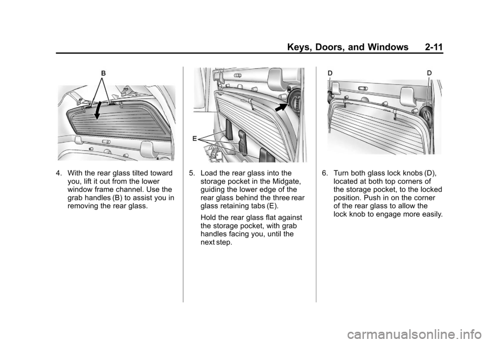 CADILLAC ESCALADE EXT 2012 3.G Owners Manual Black plate (11,1)Cadillac Escalade EXT Owner Manual - 2012
Keys, Doors, and Windows 2-11
4. With the rear glass tilted towardyou, lift it out from the lower
window frame channel. Use the
grab handles CADILLAC ESCALADE EXT 2012 3.G Owners Manual Black plate (11,1)Cadillac Escalade EXT Owner Manual - 2012
Keys, Doors, and Windows 2-11
4. With the rear glass tilted towardyou, lift it out from the lower
window frame channel. Use the
grab handles