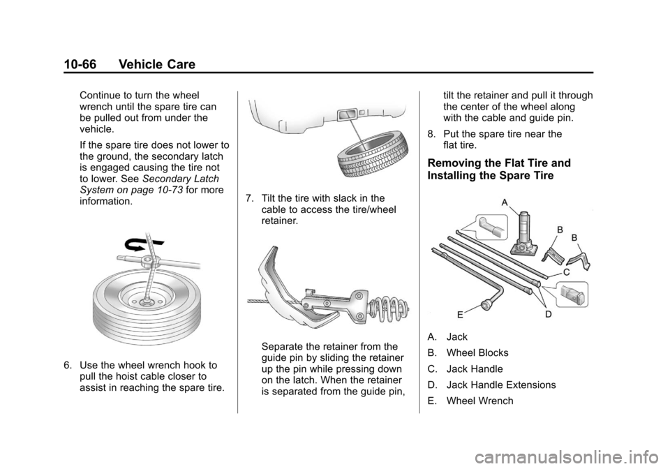 CADILLAC ESCALADE EXT 2012 3.G Owners Manual Black plate (66,1)Cadillac Escalade EXT Owner Manual - 2012
10-66 Vehicle Care
Continue to turn the wheel
wrench until the spare tire can
be pulled out from under the
vehicle.
If the spare tire does n CADILLAC ESCALADE EXT 2012 3.G Owners Manual Black plate (66,1)Cadillac Escalade EXT Owner Manual - 2012
10-66 Vehicle Care
Continue to turn the wheel
wrench until the spare tire can
be pulled out from under the
vehicle.
If the spare tire does n