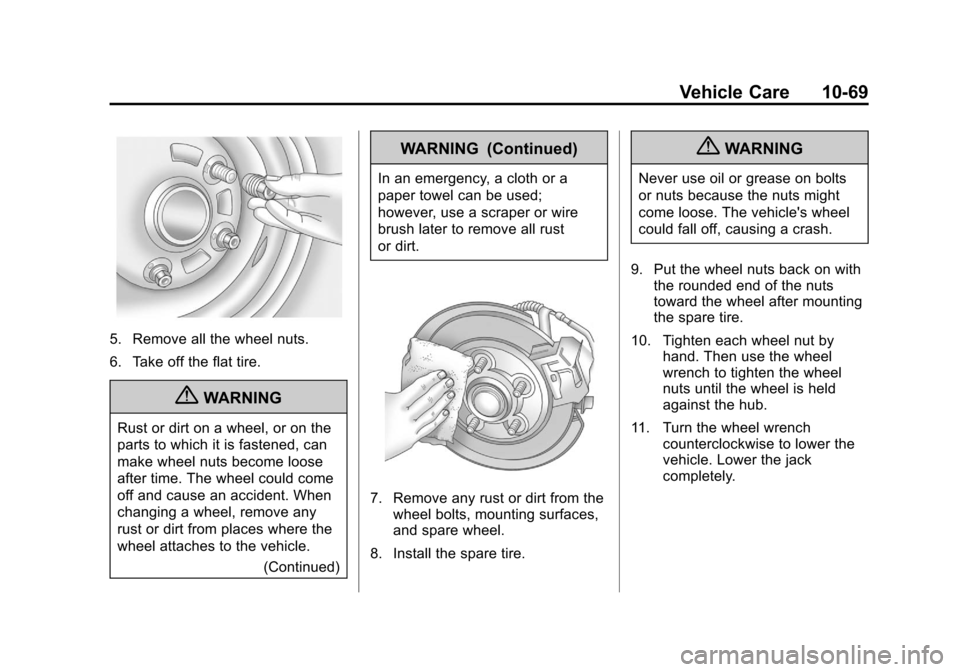 CADILLAC ESCALADE EXT 2012 3.G Manual PDF Black plate (69,1)Cadillac Escalade EXT Owner Manual - 2012
Vehicle Care 10-69
5. Remove all the wheel nuts.
6. Take off the flat tire.
{WARNING
Rust or dirt on a wheel, or on the
parts to which it is CADILLAC ESCALADE EXT 2012 3.G Manual PDF Black plate (69,1)Cadillac Escalade EXT Owner Manual - 2012
Vehicle Care 10-69
5. Remove all the wheel nuts.
6. Take off the flat tire.
{WARNING
Rust or dirt on a wheel, or on the
parts to which it is