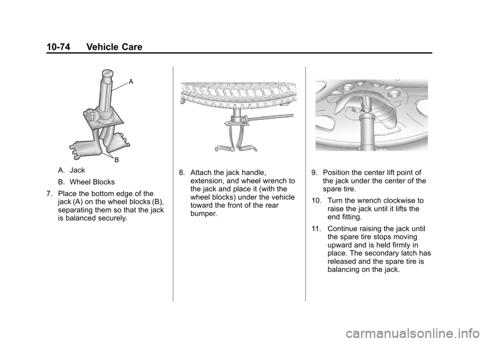 CADILLAC ESCALADE EXT 2012 3.G Manual PDF Black plate (74,1)Cadillac Escalade EXT Owner Manual - 2012
10-74 Vehicle Care
A. Jack
B. Wheel Blocks
7. Place the bottom edge of the jack (A) on the wheel blocks (B),
separating them so that the jac CADILLAC ESCALADE EXT 2012 3.G Manual PDF Black plate (74,1)Cadillac Escalade EXT Owner Manual - 2012
10-74 Vehicle Care
A. Jack
B. Wheel Blocks
7. Place the bottom edge of the jack (A) on the wheel blocks (B),
separating them so that the jac