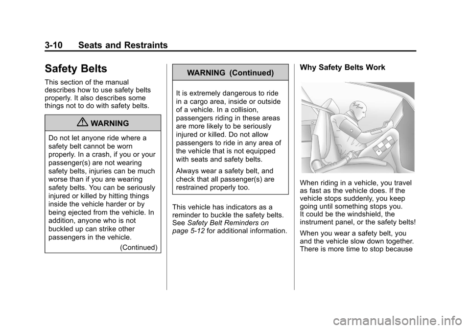 CADILLAC ESCALADE EXT 2012 3.G Repair Manual Black plate (10,1)Cadillac Escalade EXT Owner Manual - 2012
3-10 Seats and Restraints
Safety Belts
This section of the manual
describes how to use safety belts
properly. It also describes some
things CADILLAC ESCALADE EXT 2012 3.G Repair Manual Black plate (10,1)Cadillac Escalade EXT Owner Manual - 2012
3-10 Seats and Restraints
Safety Belts
This section of the manual
describes how to use safety belts
properly. It also describes some
things